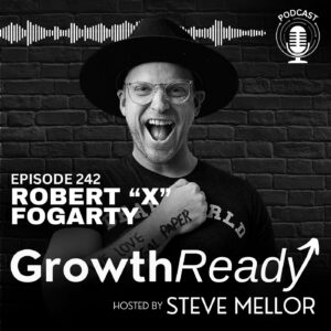 Episode 242: From Chaos to Clarity: Building a GrowthReady Mindset with Robert X. Fogarty